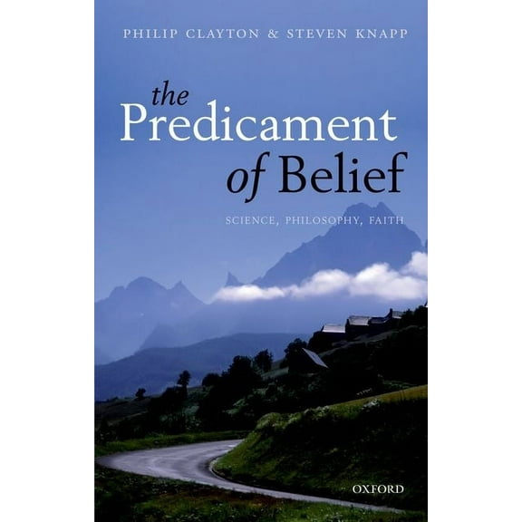 Predicament of Belief: Science, Philosophy, Faith, (Paperback)