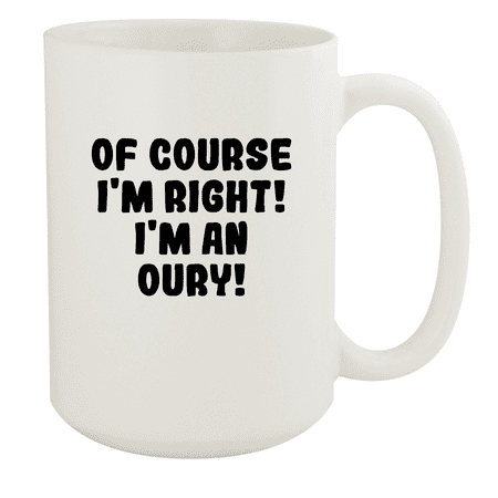 

Of Course I m Right! I m An Oury! - Ceramic 15oz White Mug White