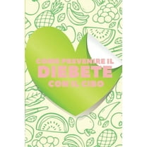 Come Prevenire Il Diebete Con Il Cibo: La Guida nutrizionale per la prevenzione e l'inversione del diabete in modo sano! (Paperback)