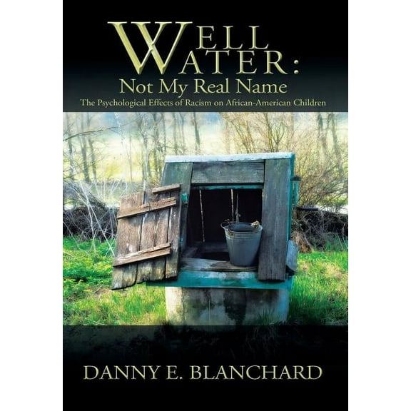 Well Water: Not My Real Name: The Psychological Effects of Racism on African-American Children. The Need to Understand Change (Hardcover)