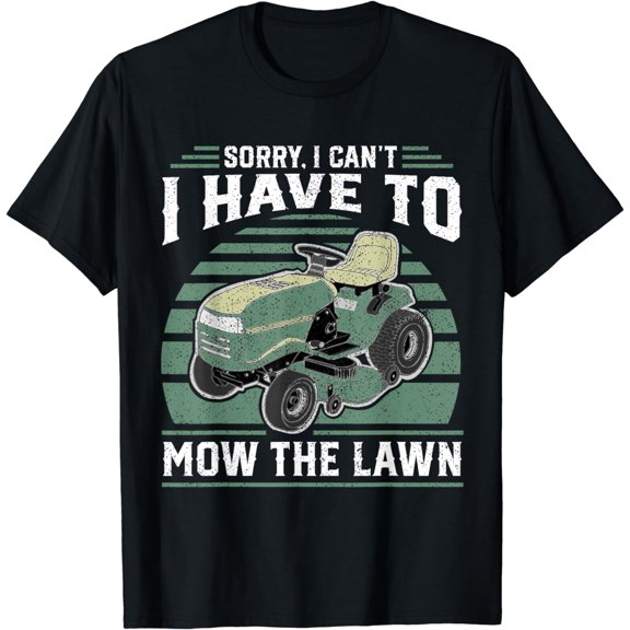 Sorry I Cant I Have To Mow The Lawn Funny Riding Mower Dad T-Shirt
