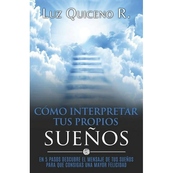 Cómo Interpretar Tus Propios Sueños: En 5 Pasos Descubre El Mensaje de Tus Sueños Para Que Consigas Una Mayor Felicidad (Paperback)
