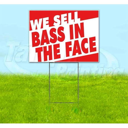 We Sell Bass In The Face (18 x 24 ) Yard Sign Includes Metal Step Stake