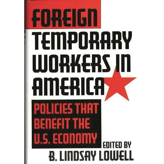 Foreign Temporary Workers in America: Policies That Benefit the U.S. Economy, (Hardcover)