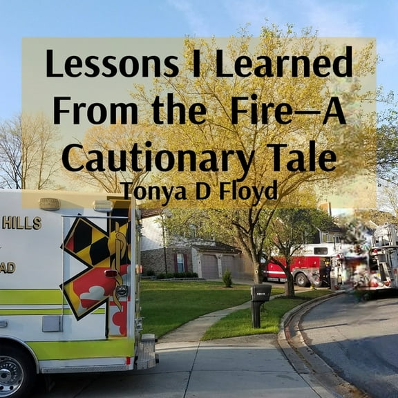 Lessons I Learned From the Fire-A Cautionary Tale, (Paperback)