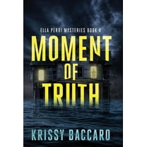 Ella Perri Mysteries Moment of Truth: The Series Conclusion, Book 4, (Hardcover)