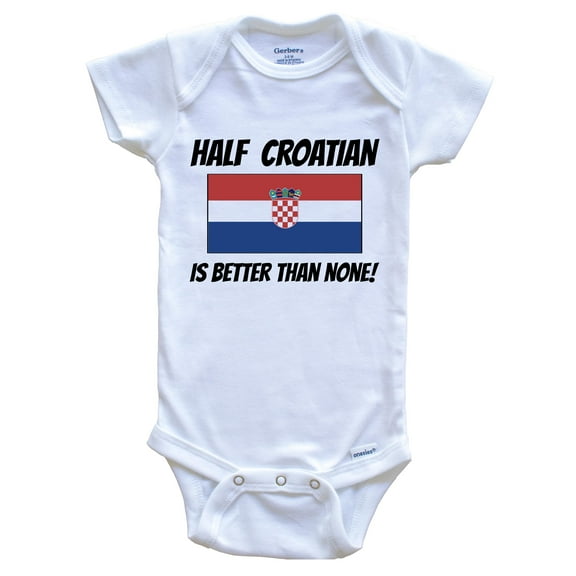 Half Croatian Is Better Than None Croatia Flag Funny Baby Bodysuit, 0-3 Months White