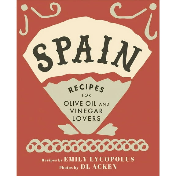 Spain: Recipes for Olive Oil and Vinegar Lovers, (Hardcover)