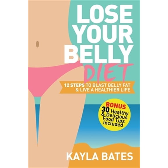 Pre-Owned Lose Your Belly Diet: 12 Steps to Blast Belly Fat & Live A Healthier Life! (BONUS: 30 Healthy & Delicious Food Tips Included)