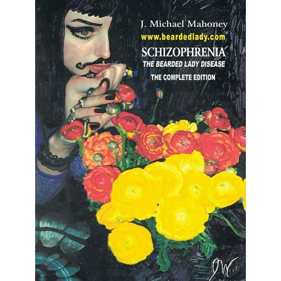 Schizophrenia the Bearded Lady Disease: --- The Complete Edition --- (Paperback) by J Michael Mahoney