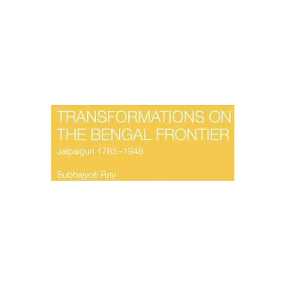 Transformations on the Bengal Frontier: Jalpaiguri 1765-1948, (Paperback)