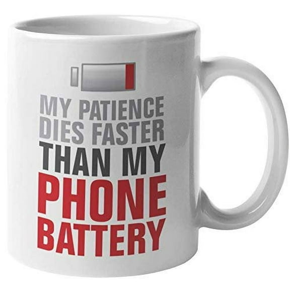 My Patience Dies Faster Than My Phone Battery. Sarcastic Coffee & Tea Gift Mug For Mom, Mama, Mum, Mumsy, Mother, Wife, Girlfriend, Dad, Father, Boyfriend, Husband, Teacher, Women And Men (11oz)
