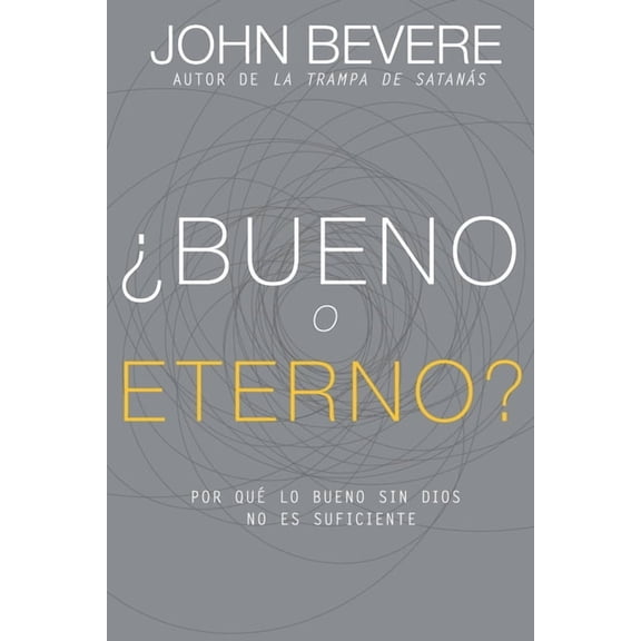 ¿Bueno O Eterno?: Por Qué Lo Bueno Sin Dios No Es Suficiente, (Paperback)