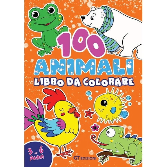 100 Animali Libro da Colorare : Per Bambini dai 3 ai 6 Anni - 100 Fantastici Animali: Mare, Campagna, Bosco, Polo Nord, Deserto, Giungla - Colora, Impara i loro Nomi e Scopri Dove Vivono (Paperback)