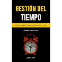 Gestión Del Tiempo: Guía para obtener productividad efectiva en tu vida (Dominio de la productividad), (Paperback)