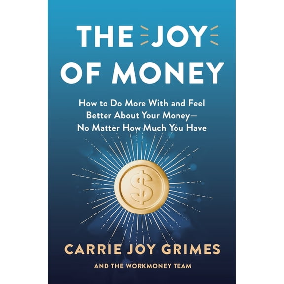 The Joy of Money: How to Do More with and Feel Better about Your Money--No Matter How Much You Have, (Hardcover)