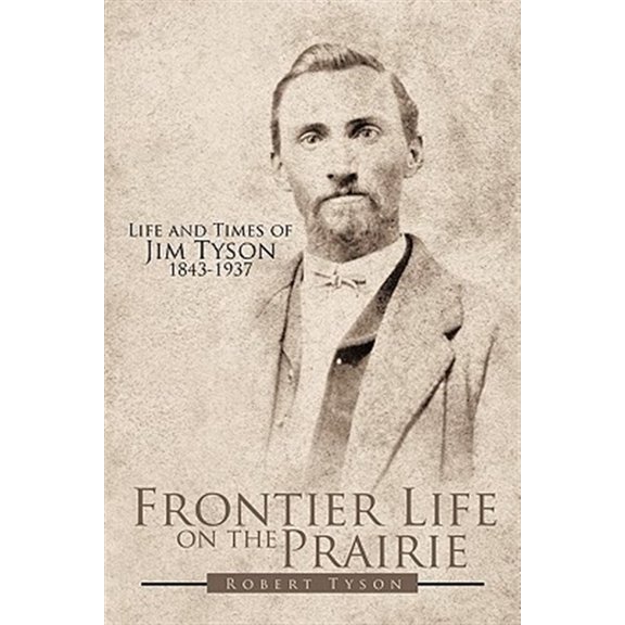 Pre-Owned Frontier Life on the Prairie: Life and Times of Jim Tyson 1843-1937 (Hardcover) by Robert Tyson