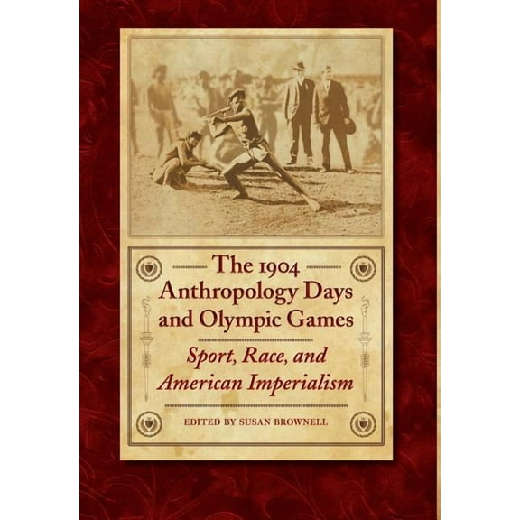 Critical Studies in the History of Anthr The 1904 Anthropology Days and Olympic Games: Sport, Race, and American Imperialism, (Hardcover)