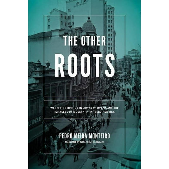 Kellogg Institute Series on Democracy an The Other Roots: Wandering Origins in Roots of Brazil and the Impasses of Modernity in Ibero-America, (Hardcover)