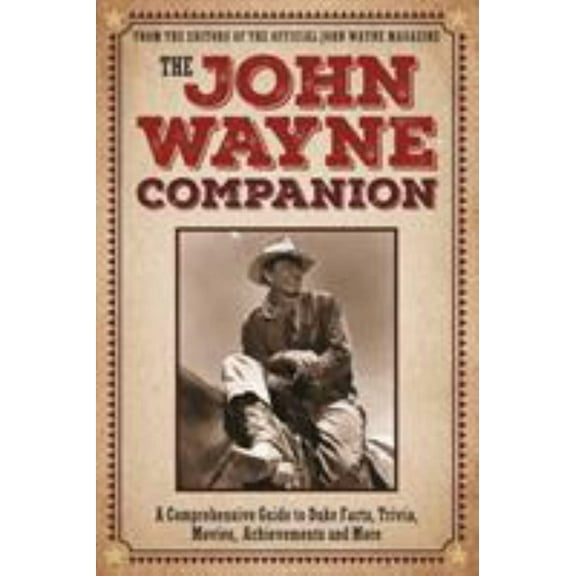 John Wayne Companion: A Comprehensive Guide to Duke Facts, Trivia, Movies, Achievements and More