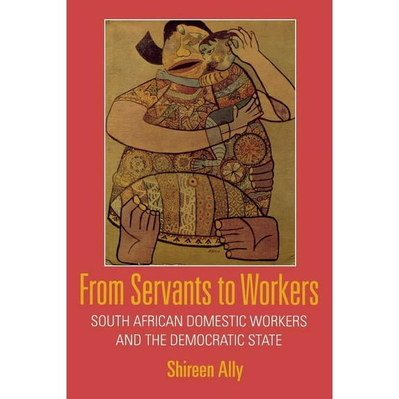 From Servants to Workers: South African Domestic Workers and the Democratic State, (Paperback)