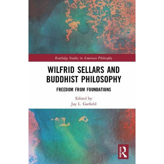 Routledge Studies in American Philosophy Wilfrid Sellars and Buddhist Philosophy: Freedom from Foundations, (Hardcover)