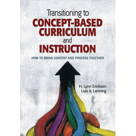 Concept-Based Curriculum and Instruction Transitioning to Concept-Based Curriculum and Instruction: How to Bring Content and Process Together, (Paperback)