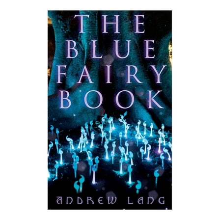 The Blue Fairy Book: The Enchanted Tales of Fantastic & Magical Adventures, (Paperback)