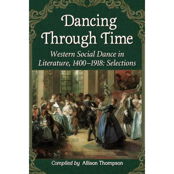 Dancing Through Time: Western Social Dance in Literature, 1400-1918: Selections (Paperback)
