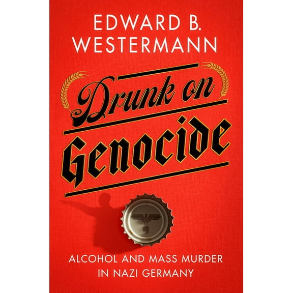 Battlegrounds: Cornell Studies in Milita Drunk on Genocide: Alcohol and Mass Murder in Nazi Germany, (Paperback)