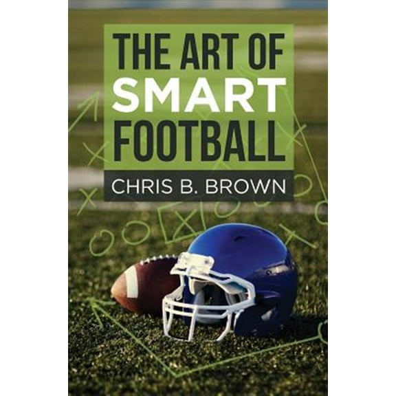 The Art of Smart Football (Paperback) by Chris B Brown