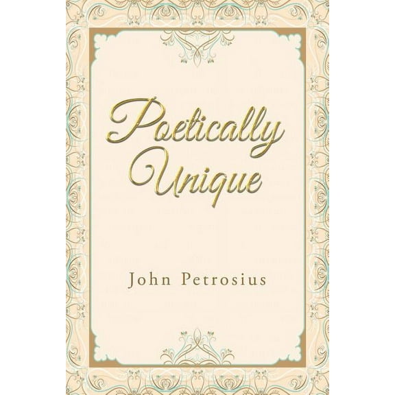 Poetically Unique Paperback 1532033664 9781532033667 John Petrosius