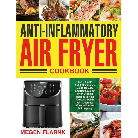 Anti-Inflammatory Air Fryer Cookbook: The Ultimate Anti-Inflammatory Guide for Easy and Delicious Air Fryer Cooking Reci, (Hardcover)