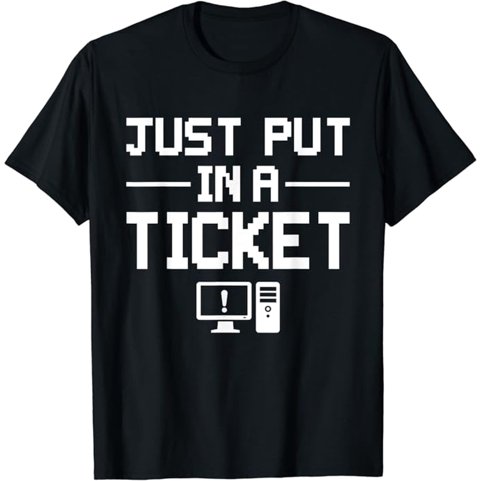 T-SHIRTJust Put In A Ticket Fun Computer Help Desk IT Tech Supports T-Shirt mens t shirt，black，women，funny，misfits，men，journey