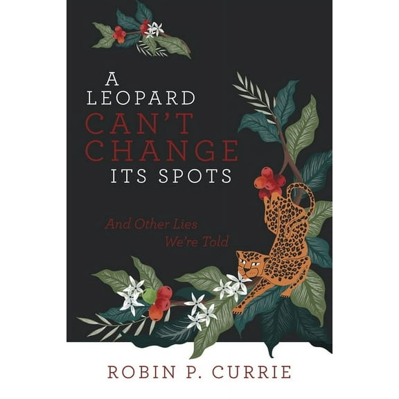A Leopard Can't Change Its Spots: And Other Lies We'Re Told, (Paperback)