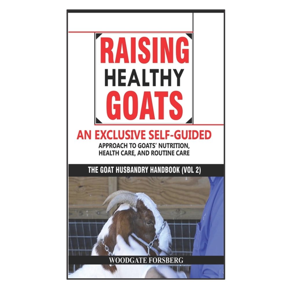 The Goat Husbandry Handbook Raising Healthy Goats An Exclusive Self
