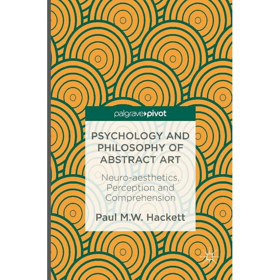Psychology and Philosophy of Abstract Art: Neuro-Aesthetics, Perception and Comprehension, (Hardcover)