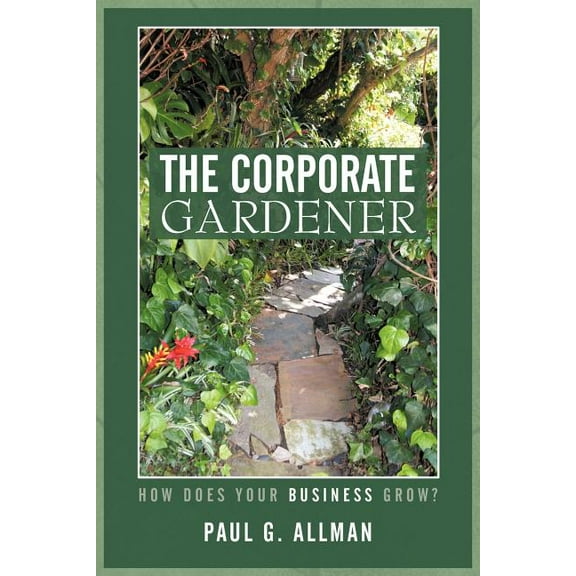 The Corporate Gardener : How Does Your Business Grow? (Paperback)