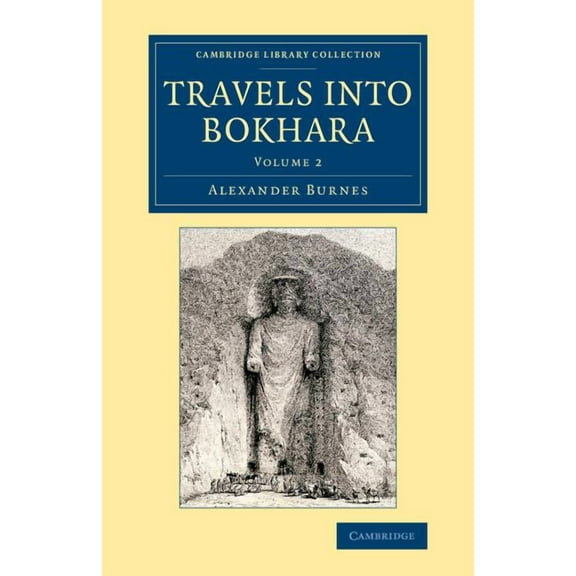 Travels Into Bokhara: Being the Account of a Journey from India to Cabool, Tartary and Persia; Also, Narrative of a Voya, (Paperback)