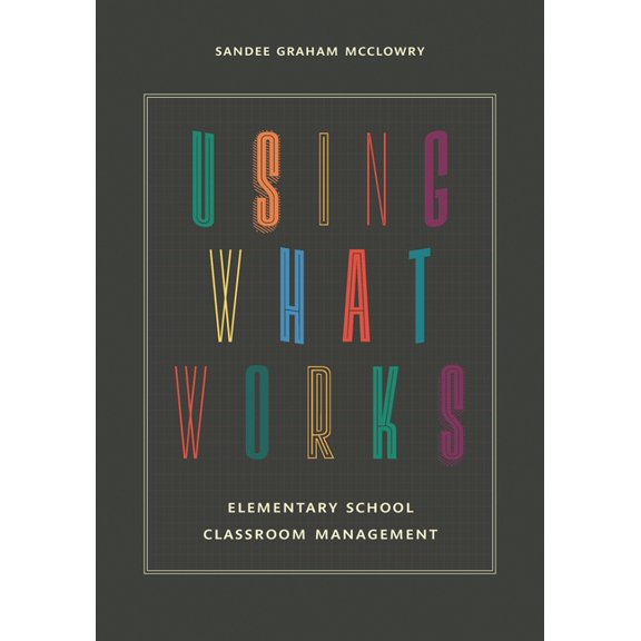 Using What Works: Elementary School Classroom Management, (Paperback)