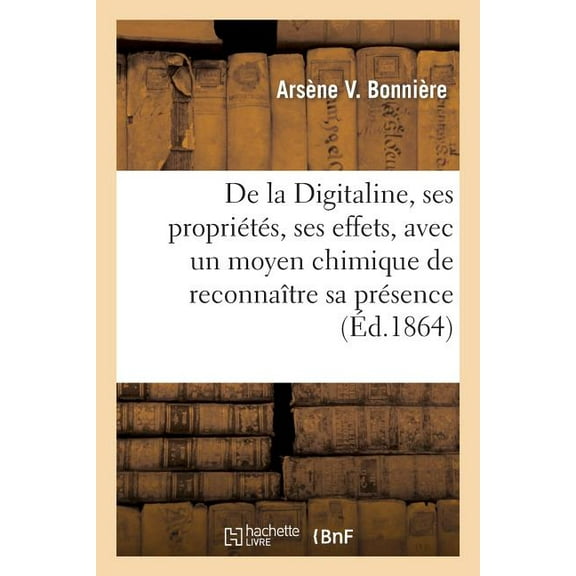 Sciences: de la Digitaline, Ses Propriétés, Ses Effets, Avec Un Moyen Chimique de Reconnaître Sa Présence (Paperback)