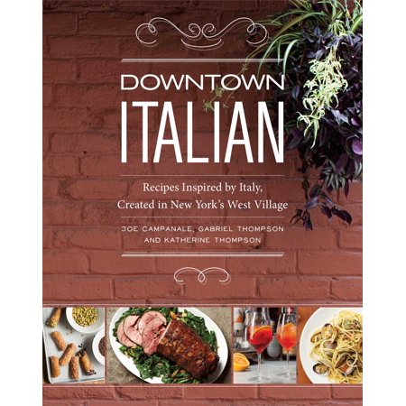 Downtown Italian : Recipes Inspired by Italy, Created in New York's West (Best Italian West Village)