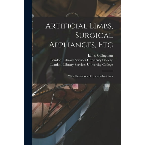 Artificial Limbs, Surgical Appliances, Etc [electronic Resource]: With Illustrations of Remarkable Cases (Paperback)