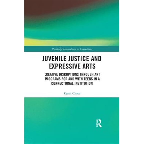 Pre-Owned Innovations in Corrections Juvenile Justice and Expressive Arts: Creative Disruptions through Art Programs for and with Teens in a Correctional Ins, (Paperback)