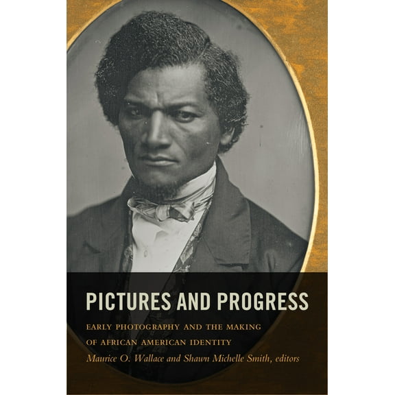Pictures and Progress: Early Photography and the Making of African American Identity, (Paperback)
