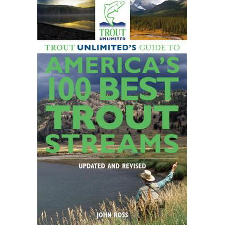 Trout Unlimited's Guide to America's 100 Best Trout Streams, Updated and Revised -