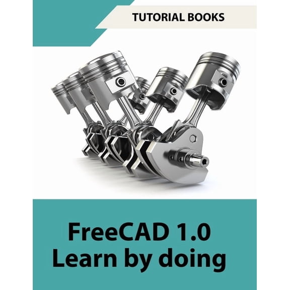 FreeCAD 1.0 Learn by Doing (COLORED): Learn 3D Modeling and Design by Doing - Practical Hands-On Guide for Engineers and, (Paperback)