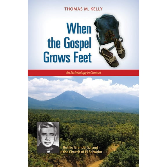 When the Gospel Grows Feet: Rutilio Grande, Sj, and the Church of El Salvador; An Ecclesiology in Context, (Paperback)