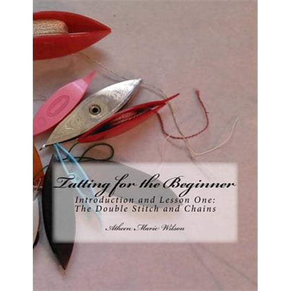 Tatting for the Beginner: Introduction and Lesson One (Paperback)