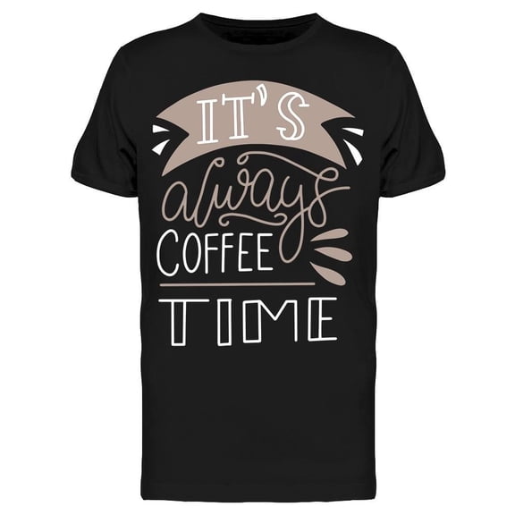 It's Always Coffee Time Drink Tee Men's -Image by Shutterstock